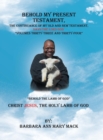 Image for Behold My Present Testament : The Continuance of My Old and New Testament, Says the Lord God-&quot;Behold the Lamb of God&quot;