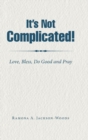 Image for It&#39;s Not Complicated! : Love, Bless, Do Good and Pray
