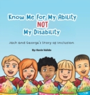 Image for Know Me for My Ability Not My Disability : Jack and George&#39;s Story of Inclusion