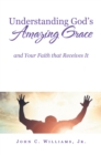 Image for Understanding God&#39;s Amazing Grace: And Your Faith That Receives It