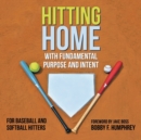 Image for Hitting Home : With Fundamental Purpose and Intent for Baseball and Softball Hitters