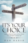 Image for It&#39;s Your Choice : Understanding The Impact Of Your Choices In The Workplace And Your Life