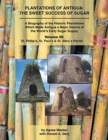 Image for Plantations of Antigua : the Sweet Success of Sugar (Volume 3): A Biography of the Historic Plantations Which Made Antigua a Major Source of the World&#39;s Early Sugar Supply