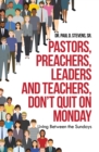 Image for Pastors, Preachers, Leaders and Teachers, Don&#39;t Quit on Monday: Living Between the Sundays