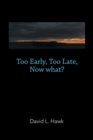Image for Too Early, Too Late, Now What?