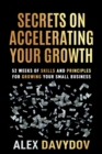 Image for Secrets on Accelerating Your Growth : 52 Weeks of Skills and Principles for Growing Your Small Business