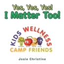 Image for Yes, Yes, Yes! I Matter Too! : Kids Wellness Camp