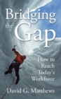 Image for Bridging the Gap : How to Reach Today&#39;s Workforce