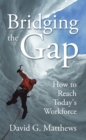 Image for Bridging the Gap: How to Reach Today&#39;s Workforce