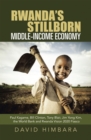 Image for Rwanda&#39;s Stillborn Middle-income Economy: Paul Kagame, Bill Clinton, Tony Blair, Jim Yong Kim, the World Bank and Rwa