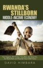Image for Rwanda&#39;s Stillborn Middle-Income Economy : Paul Kagame, Bill Clinton, Tony Blair, Jim Yong Kim, the World Bank and Rwanda Vision 2020 Fiasco
