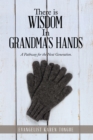 Image for There Is Wisdom in Grandma&#39;s Hands: A Pathway for the Next Generation.