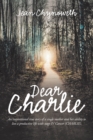 Image for Dear Charlie : An Inspirational True Story of a Single Mother and Her Ability to Live a Productive Life with Stage Iv Cancer (Charlie).