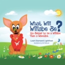 Image for What Will Willabe Be?: It&#39;s Better to Be a Willabe Than a Wannabe