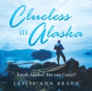 Image for Clueless in Alaska : Kayak Alaska? Are You Crazy!!