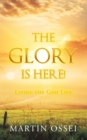 Image for The Glory Is Here!: Living the God Life