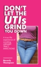 Image for Don&#39;t Let the UTIs Grind You Down: A True-Life Experience of Avoiding Urinary Tract Infections
