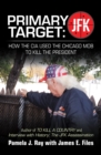 Image for Primary Target: Jfk - How the Cia Used the Chicago Mob to Kill the President: Author of to Kill a County and Interview with History: the Jfk Assassination