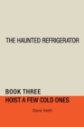 Image for The Haunted Refrigerator : Hoist a Few Cold Ones