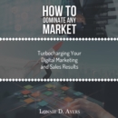 Image for How to Dominate Any Market Turbocharging Your Digital Marketing and Sales Results
