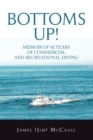 Image for Bottoms Up!: Memoirs: Forty-Two Years as a Sport and Commercial Diver