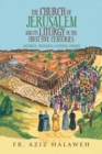 Image for The Church of Jerusalem and Its Liturgy in the First Five Centuries : A Historical, Theological &amp; Liturgical Approach