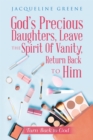 Image for God&#39;s Precious Daughters, Leave the Spirit of Vanity, Return Back to Him: Turn Back to God