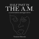 Image for Half Past in the A.M.: A Conversation Amongst Selves