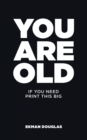 Image for You Are Old : If You Need Print This Big