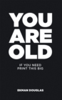 Image for You Are Old: If You Need Print This Big