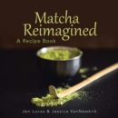 Image for Matcha Reimagined: A Recipe Book