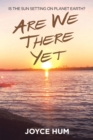 Image for Are We There Yet: Is the Sun Setting on Planet Earth?