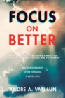 Image for Focus on Better : A Real Deal Guide to Becoming a Match for Sustained Happiness, Success, and Fulfillment.