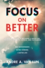 Image for Focus on Better: A Real Deal Guide to Becoming a Match for Sustained Happiness, Success, and Fulfillment.