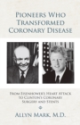 Image for Pioneers Who Transformed Coronary Disease: From Eisenhower&#39;s Heart Attack to Clinton&#39;s Coronary Surgery and Stents