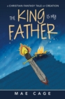 Image for The King Is My Father