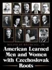 Image for American Learned Men and Women with Czechoslovak Roots : Intellectuals - Scholars and Scientists Who Made a Difference