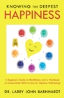 Image for Knowing the Deepest Happiness: A Beginner&#39;s Guide to Mindfulness and a Workbook to Create Daily Rich-U-Alls for Optimal Well-Being!