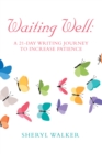 Image for Waiting Well: a 21-Day Writing Journey to Increase Patience