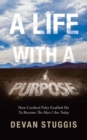 Image for A Life with a Purpose : How Cerebral Palsy Enabled Me to Become the Man I Am Today