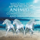 Image for Welcome to My World of Animal Communication and Healing