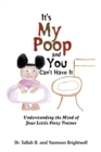 Image for It&#39;s My Poop and You Can&#39;t Have It : Understanding the Mind of Your Little Potty Trainer