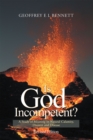 Image for Is God incompetent?: a study of meaning in natural calamity, disaster and disease
