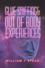 Image for Glue Sniffing &amp; out of Body Experiences