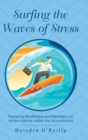 Image for Surfing the waves of stress  : practicing mindfulness and meditation to remain calm no matter the circumstances
