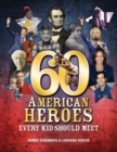 Image for 60 American Heroes Every Kid Should Meet