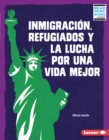 Image for Inmigracion, Refugiados Y La Lucha Por Una Vida Mejor (Immigration, Refugees, and the Fight for a Better Life)
