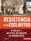 Image for Resistencia a La Esclavitud (Resistance to Slavery): Fugas Y Actos Diarios De Rebeldia (From Escape to Everyday Rebellion)