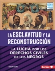 Image for La Esclavitud Y La Reconstruccion (Slavery and Reconstruction): La Lucha Por Los Derechos Civiles De Los Negros (The Struggle for Black Civil Rights)