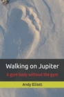 Image for Walking on Jupiter : A gym body without the gym
